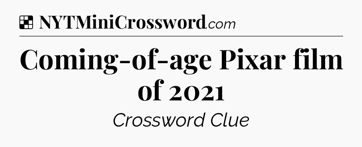 Solution: Coming-of-age Pixar film of 2021 - NYT Crossword