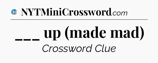 ___ up (made mad) Crossword Clue