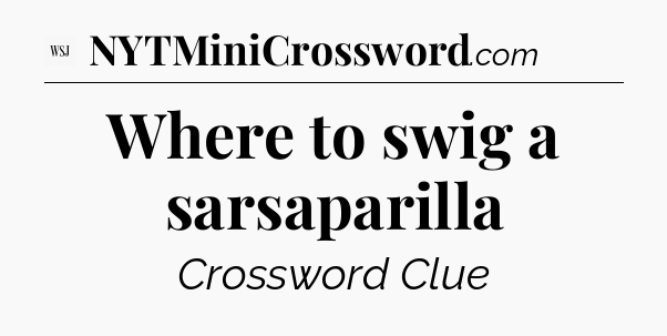 Where to swig a sarsaparilla - WSJ Crossword