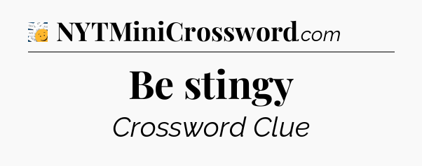 Be stingy - 7 Little Words