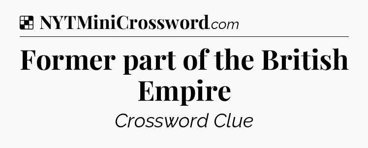 Solution: Former part of the British Empire - NYT Crossword