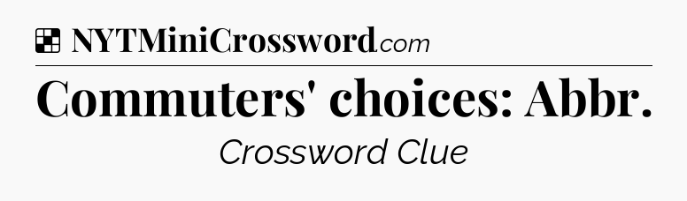 Solution: Commuters' choices: Abbr - NYT Crossword