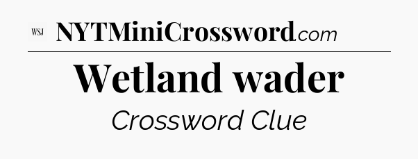 Wetland wader - WSJ Crossword