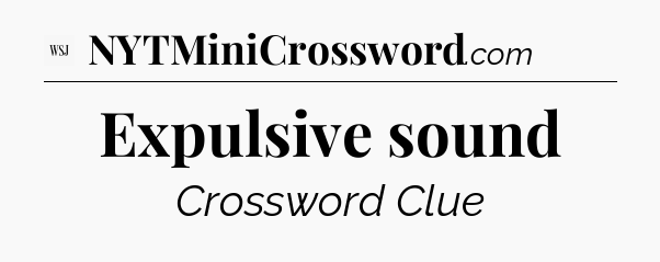 Expulsive sound - WSJ Crossword