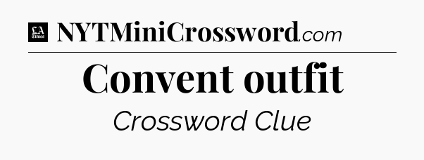 Convent outfit - LA Times Crossword