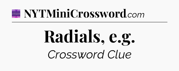 Radials, e.g - Thomas Joseph Crossword