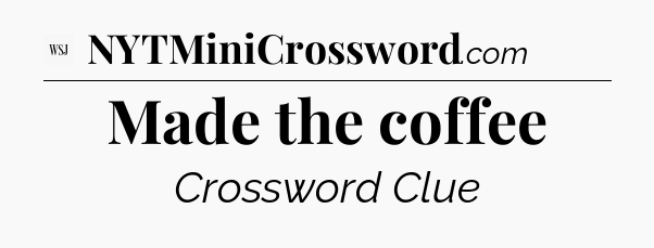 Made the coffee - WSJ Crossword