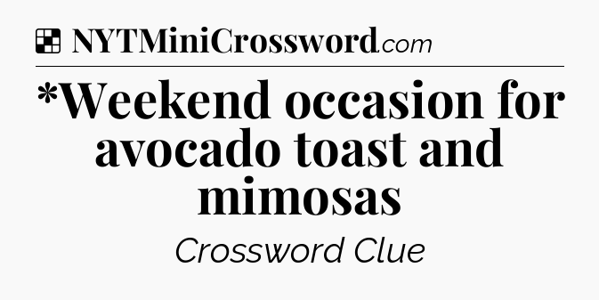 Solution: *Weekend occasion for avocado toast and mimosas - NYT Crossword