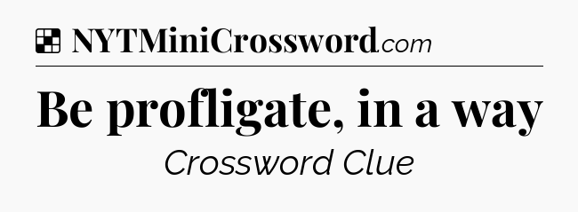 Solution: Be profligate, in a way - NYT Crossword