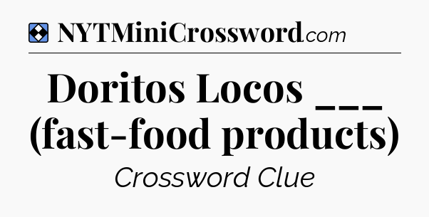 Solution: Doritos Locos ___ (fast-food products) - NYT Mini Crossword