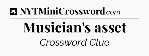 Musician's asset Crossword Clue