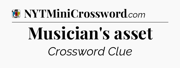 Musician's asset Crossword Clue