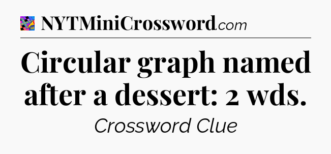 Circular graph named after a dessert: 2 wds Crossword Clue