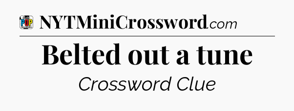 Belted out a tune Crossword Clue