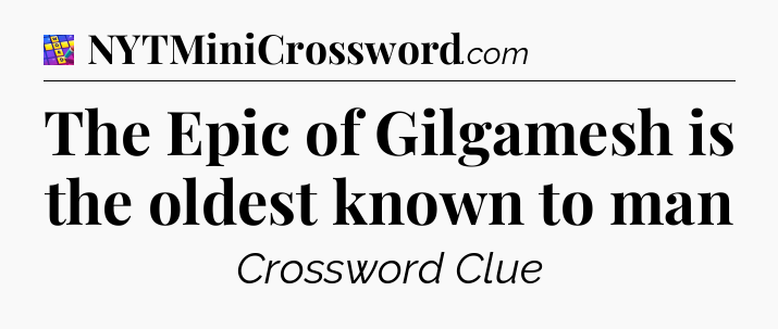 The Epic of Gilgamesh is the oldest known to man Codycross