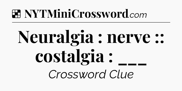 Solution: Neuralgia : nerve :: costalgia : ___ - NYT Crossword