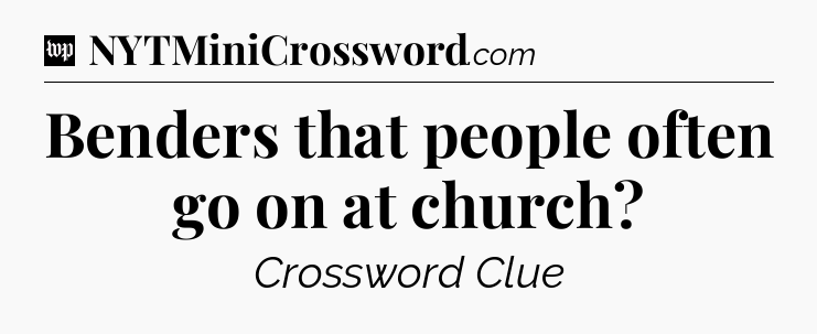 Benders that people often go on at church Crossword Clue