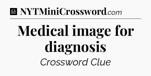 Medical image for diagnosis - LA Times Crossword