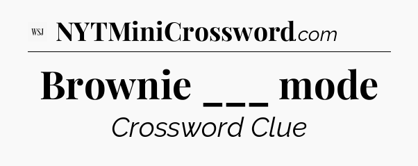 Brownie ___ mode - WSJ Crossword