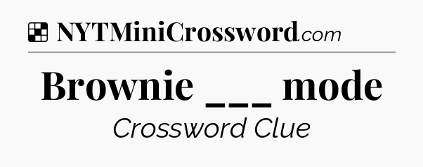 Solution: Brownie ___ mode - NYT Crossword