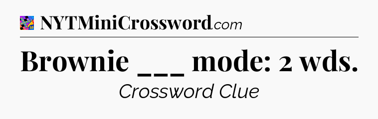 Brownie ___ mode: 2 wds Crossword Clue