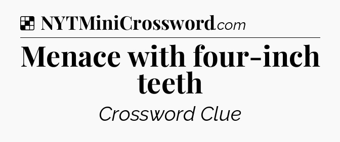 Solution: Menace with four-inch teeth - NYT Crossword