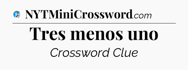 Tres menos uno Crossword Clue