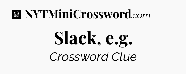 Slack, e.g - LA Times Crossword