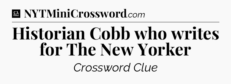 Historian Cobb who writes for The New Yorker - LA Times Crossword