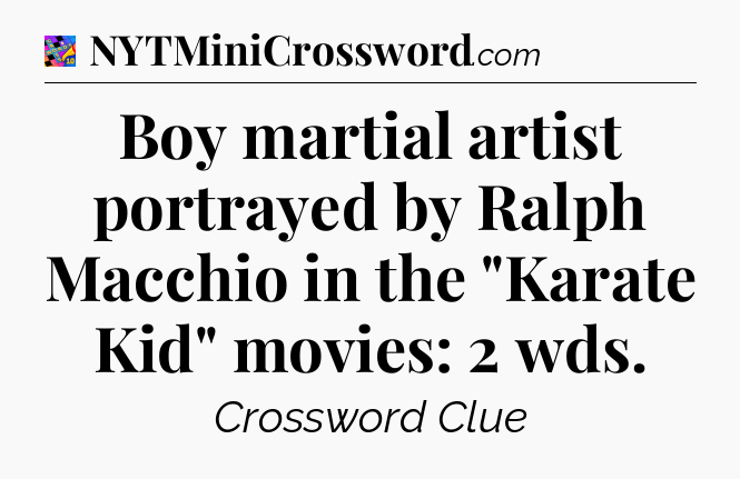 Boy martial artist portrayed by Ralph Macchio in the 