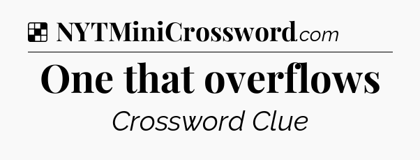 Solution: One that overflows - NYT Crossword