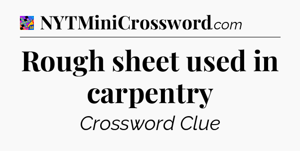 Rough sheet used in carpentry Crossword Clue