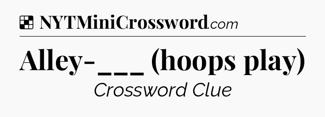 Solution: Alley-___ (hoops play) - NYT Crossword