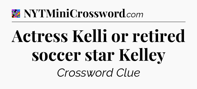 Actress Kelli or retired soccer star Kelley Crossword Clue