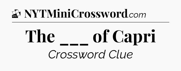 The ___ of Capri - Daily Themed Classic Crossword