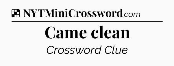 Solution: Came clean - NYT Crossword
