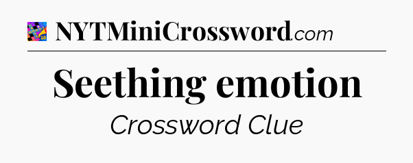 Seething emotion Crossword Clue