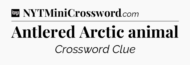 Antlered Arctic animal Crossword Clue