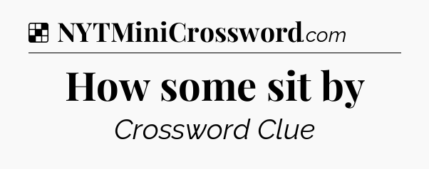 Solution: How some sit by - NYT Crossword