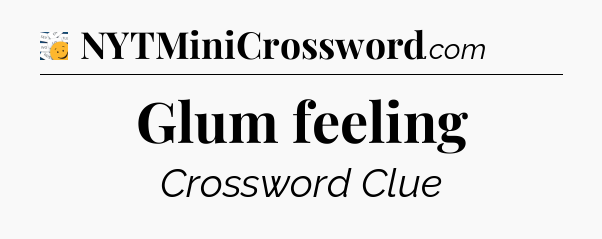 Glum feeling - 7 Little Words