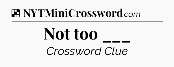Solution: Not too ___ - NYT Crossword