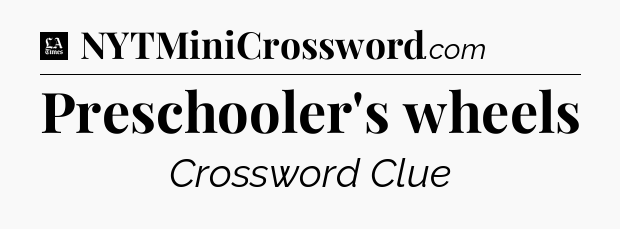 Preschooler's wheels - LA Times Crossword