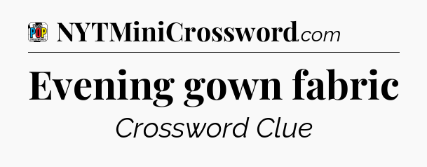 Evening gown fabric Crossword Clue