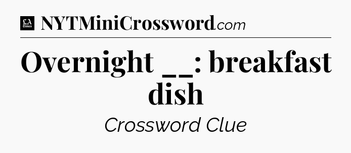 Overnight __: breakfast dish - LA Times Crossword