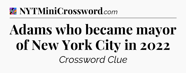 Adams who became mayor of New York City in 2022 Crossword Clue