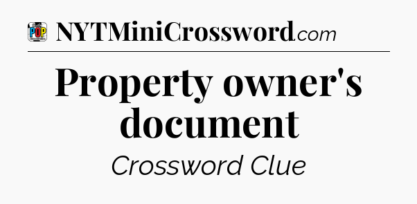 Property owner's document Crossword Clue