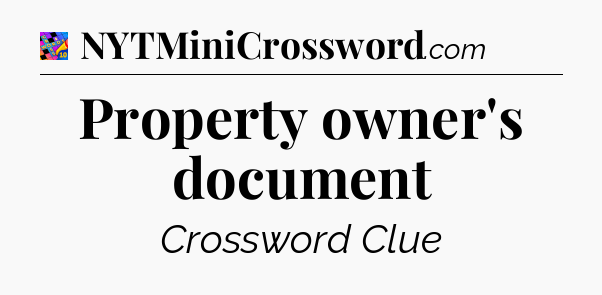 Property owner's document Crossword Clue