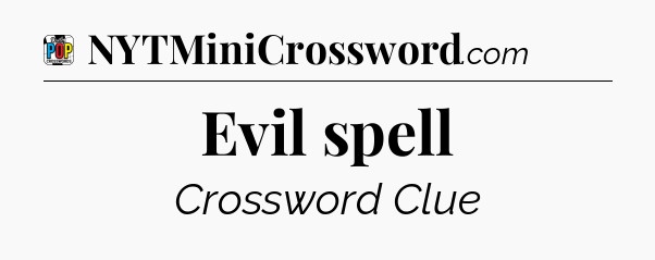 Evil spell Crossword Clue
