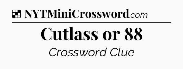 Solution: Cutlass or 88 - NYT Crossword