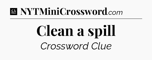 Clean a spill - LA Times Crossword